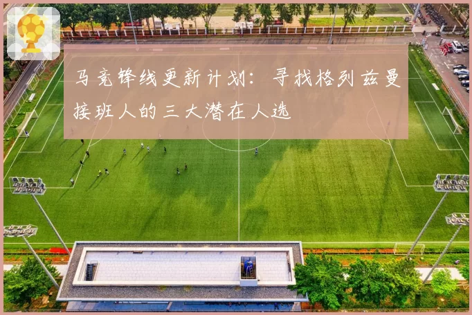 马竞锋线更新计划：寻找格列兹曼接班人的三大潜在人选