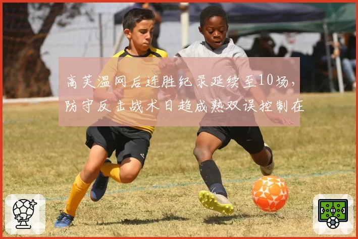 高芙温网后连胜纪录延续至10场,防守反击战术日趋成熟双误控制在1.5次